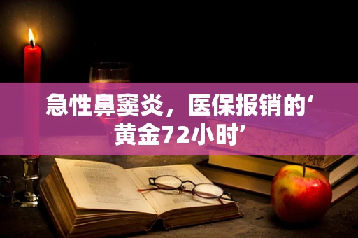 急性鼻窦炎，医保报销的‘黄金72小时’
