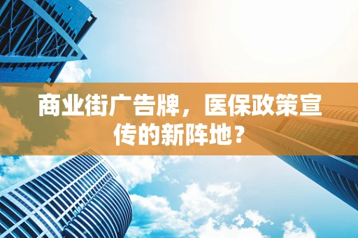 商业街广告牌，医保政策宣传的新阵地？