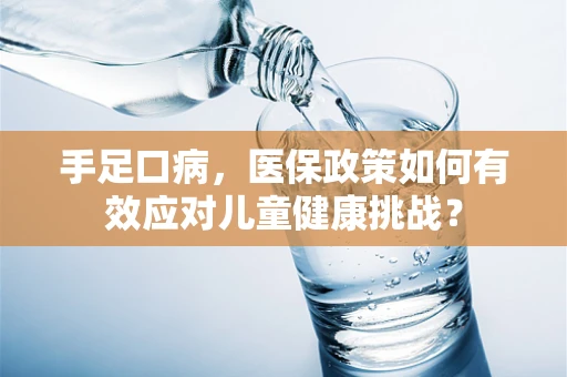 手足口病，医保政策如何有效应对儿童健康挑战？