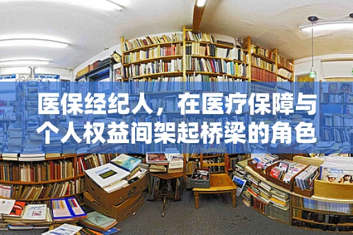 医保经纪人，在医疗保障与个人权益间架起桥梁的角色
