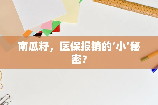 南瓜籽，医保报销的‘小’秘密？