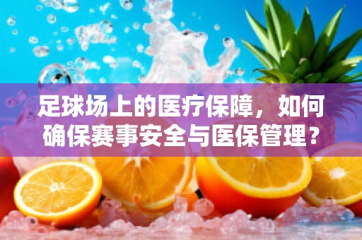 足球场上的医疗保障，如何确保赛事安全与医保管理？