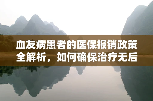血友病患者的医保报销政策全解析，如何确保治疗无后顾之忧？