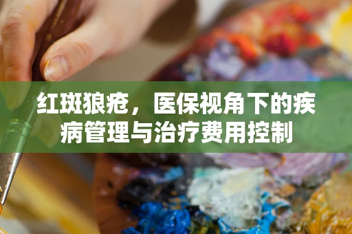 红斑狼疮，医保视角下的疾病管理与治疗费用控制