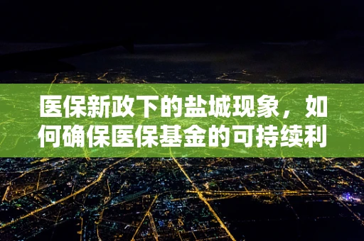 医保新政下的盐城现象，如何确保医保基金的可持续利用？