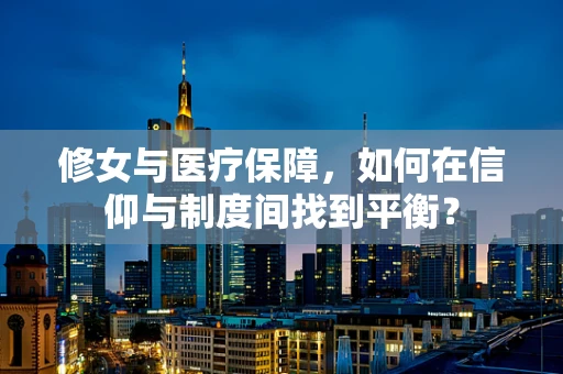 修女与医疗保障，如何在信仰与制度间找到平衡？