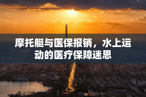 摩托艇与医保报销，水上运动的医疗保障迷思