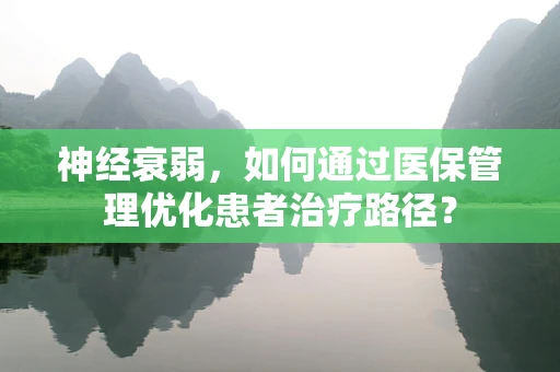 神经衰弱，如何通过医保管理优化患者治疗路径？