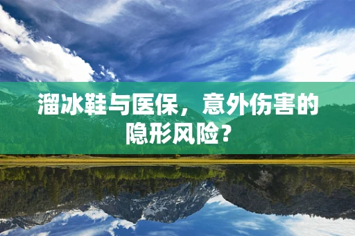 溜冰鞋与医保，意外伤害的隐形风险？
