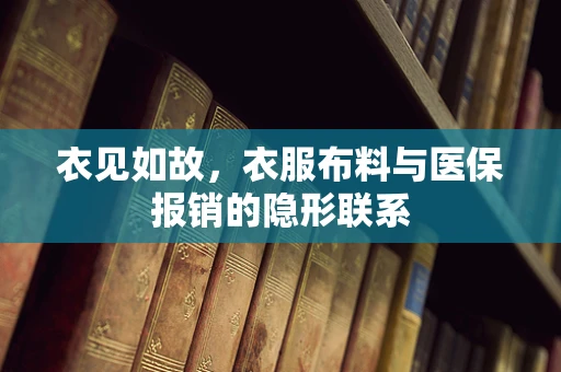衣见如故，衣服布料与医保报销的隐形联系