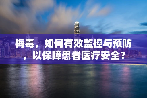 梅毒，如何有效监控与预防，以保障患者医疗安全？