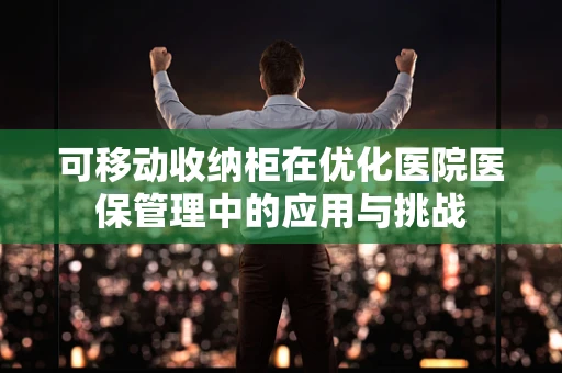 可移动收纳柜在优化医院医保管理中的应用与挑战