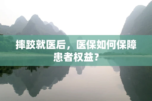 摔跤就医后，医保如何保障患者权益？