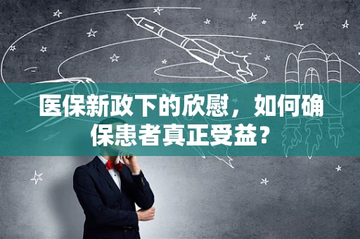 医保新政下的欣慰，如何确保患者真正受益？