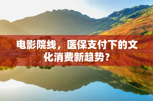 电影院线，医保支付下的文化消费新趋势？