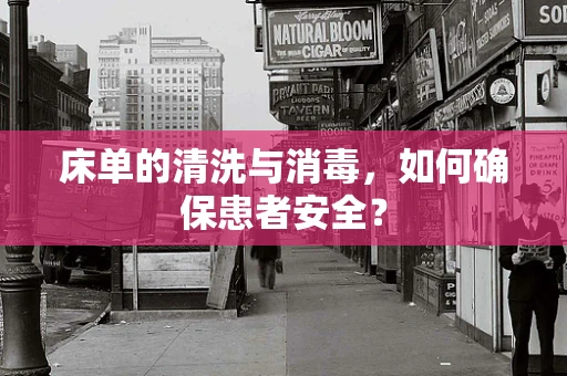 床单的清洗与消毒，如何确保患者安全？