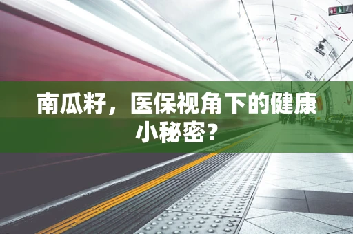 南瓜籽，医保视角下的健康小秘密？