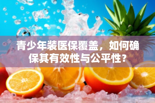 青少年装医保覆盖，如何确保其有效性与公平性？