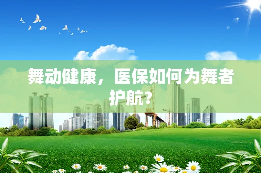 舞动健康，医保如何为舞者护航？