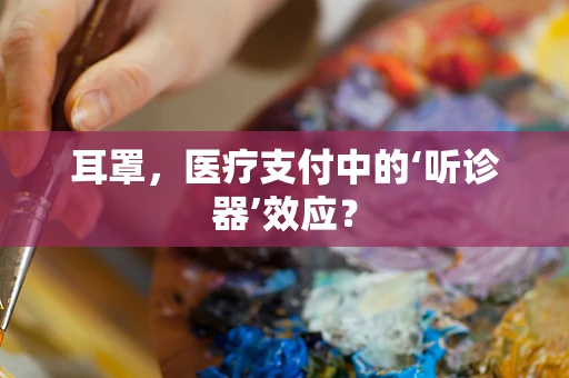 耳罩，医疗支付中的‘听诊器’效应？