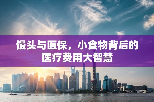 馒头与医保，小食物背后的医疗费用大智慧