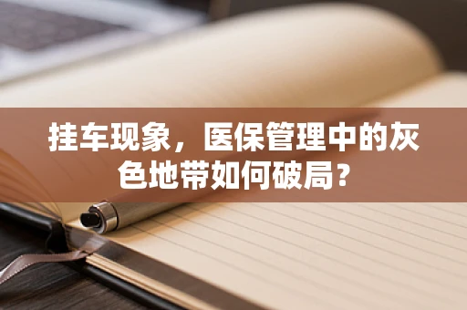 挂车现象，医保管理中的灰色地带如何破局？