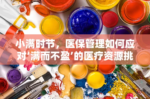 小满时节，医保管理如何应对‘满而不盈’的医疗资源挑战？