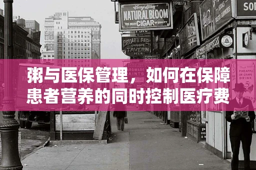 粥与医保管理，如何在保障患者营养的同时控制医疗费用？