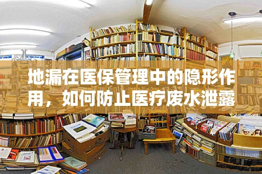 地漏在医保管理中的隐形作用，如何防止医疗废水泄露风险？