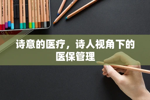 诗意的医疗，诗人视角下的医保管理