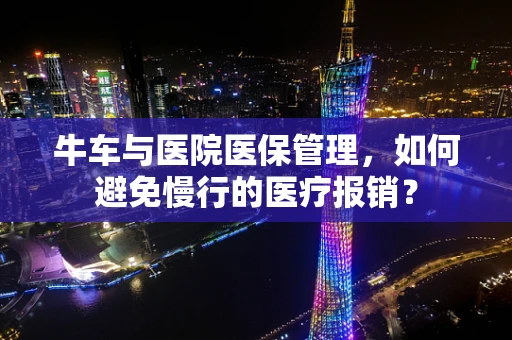牛车与医院医保管理，如何避免慢行的医疗报销？