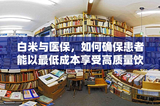 白米与医保，如何确保患者能以最低成本享受高质量饮食？