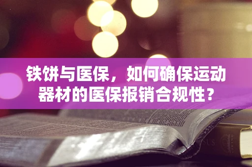 铁饼与医保，如何确保运动器材的医保报销合规性？