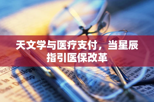 天文学与医疗支付，当星辰指引医保改革