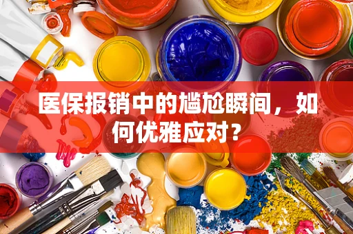 医保报销中的尴尬瞬间，如何优雅应对？