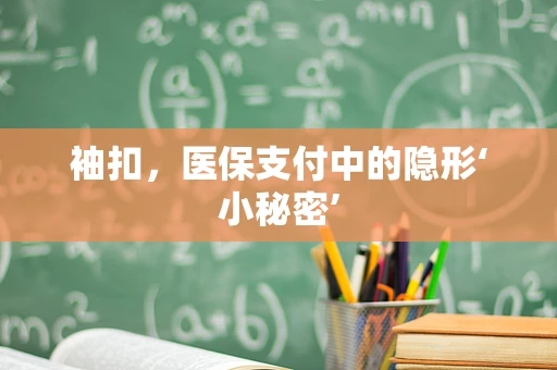 袖扣，医保支付中的隐形‘小秘密’