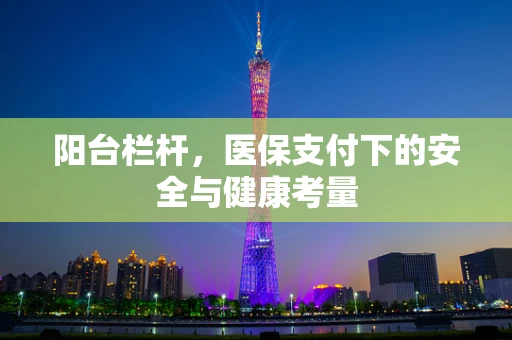 阳台栏杆，医保支付下的安全与健康考量