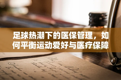足球热潮下的医保管理，如何平衡运动爱好与医疗保障？