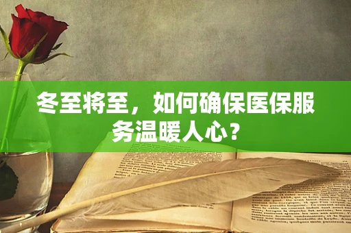 冬至将至，如何确保医保服务温暖人心？