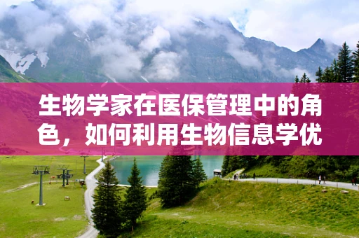 生物学家在医保管理中的角色，如何利用生物信息学优化医疗资源分配？