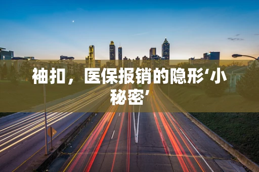 袖扣，医保报销的隐形‘小秘密’