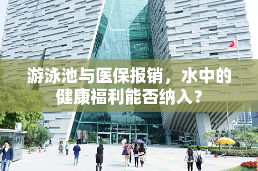 游泳池与医保报销，水中的健康福利能否纳入？