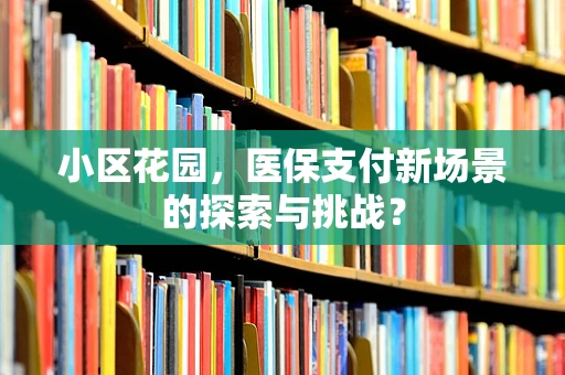 小区花园，医保支付新场景的探索与挑战？