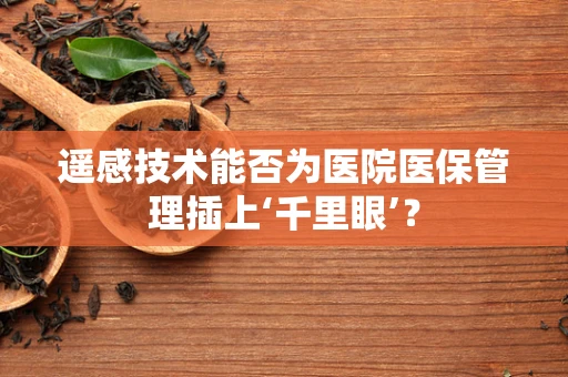 遥感技术能否为医院医保管理插上‘千里眼’？
