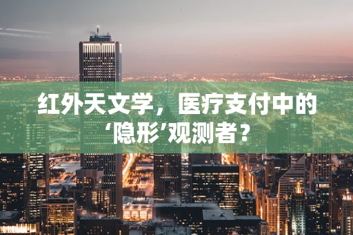 红外天文学，医疗支付中的‘隐形’观测者？