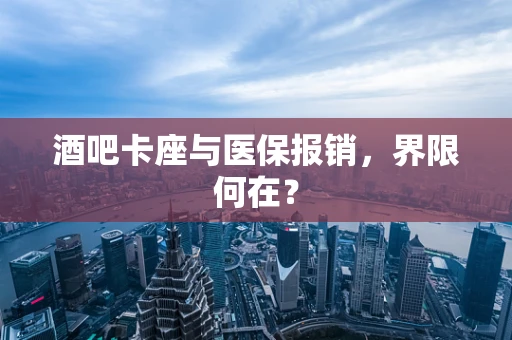 酒吧卡座与医保报销，界限何在？
