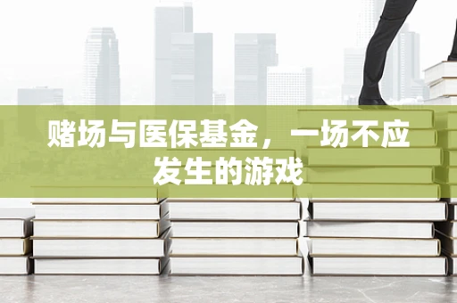 赌场与医保基金，一场不应发生的游戏
