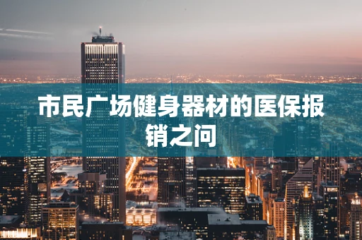 市民广场健身器材的医保报销之问