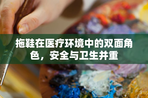 拖鞋在医疗环境中的双面角色，安全与卫生并重