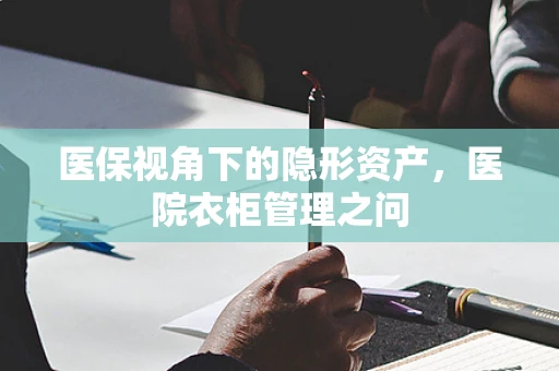 医保视角下的隐形资产，医院衣柜管理之问